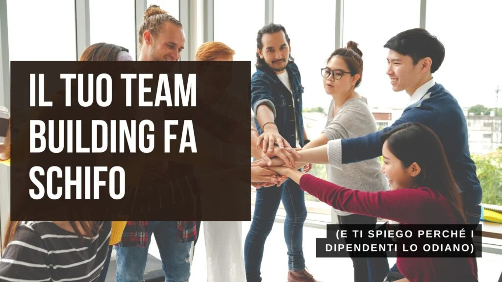 Il tuo team building fa schifo (e ti spiego perché i dipendenti lo odiano)