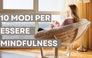Scopri i numerosi benefici di praticare la mindfulness e come riuscire a prestare attenzione al momento presente nella vita di tutti i giorni.